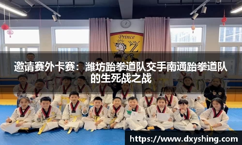 邀请赛外卡赛：潍坊跆拳道队交手南通跆拳道队的生死战之战