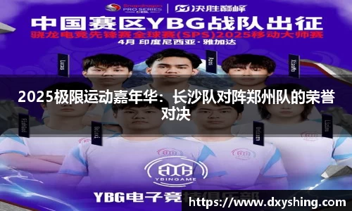 2025极限运动嘉年华：长沙队对阵郑州队的荣誉对决